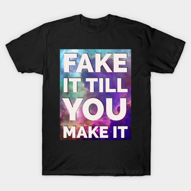 Fake It Till You Make It T-Shirt by PauLeeArt